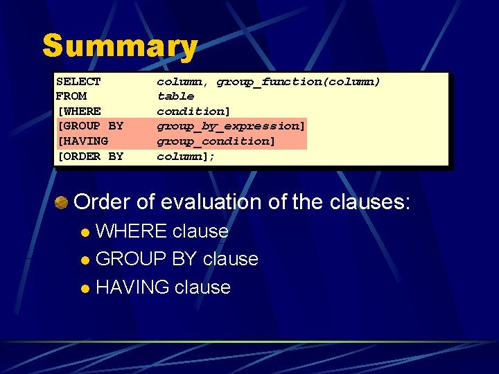 Summary SELECT FROM [WHERE [GROUP BY [HAVING [ORDER BY column, group_function(column) table condition] group_by_expression]