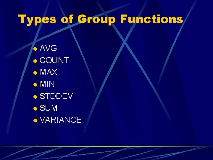 Types of Group Functions AVG l COUNT l MAX l MIN l STDDEV l Types of Group Functions AVG l COUNT l MAX l MIN l STDDEV l