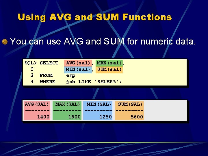Using AVG and SUM Functions You can use AVG and SUM for numeric data. Using AVG and SUM Functions You can use AVG and SUM for numeric data.