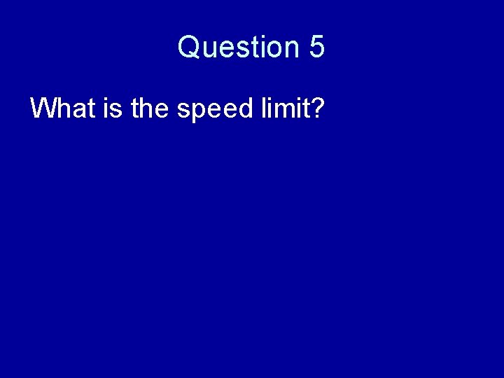 Question 5 What is the speed limit? 