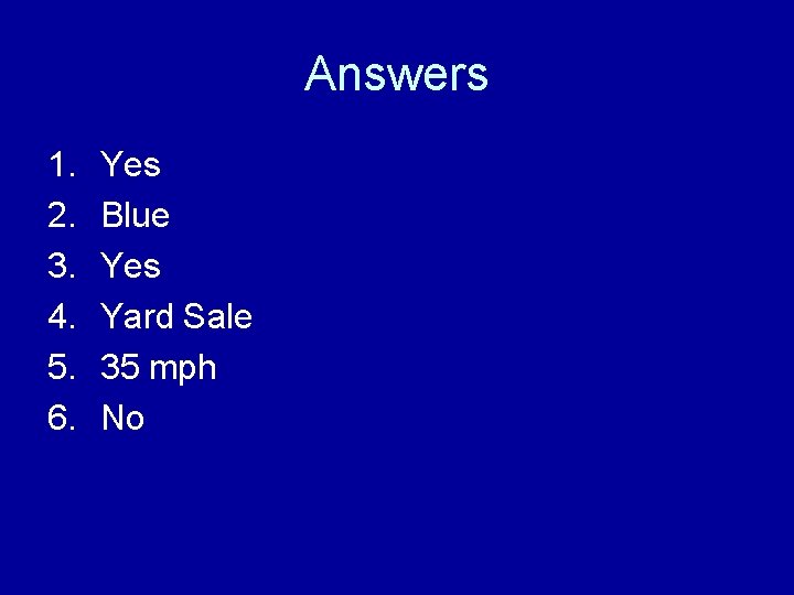 Answers 1. 2. 3. 4. 5. 6. Yes Blue Yes Yard Sale 35 mph