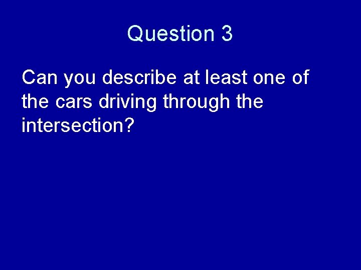 Question 3 Can you describe at least one of the cars driving through the