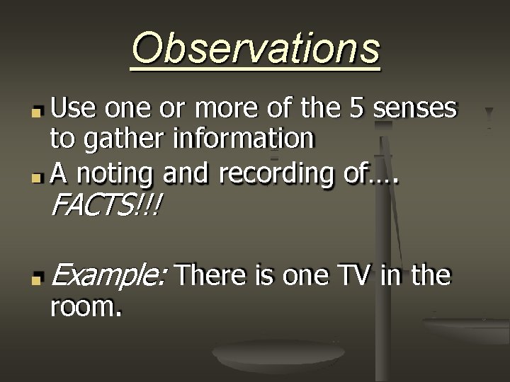 Observations Use one or more of the 5 senses to gather information ■ A