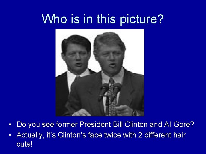 Who is in this picture? • Do you see former President Bill Clinton and