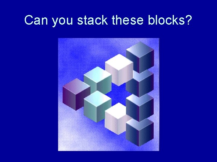 Can you stack these blocks? 