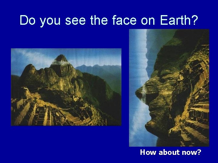 Do you see the face on Earth? How about now? 