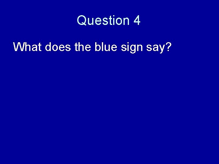 Question 4 What does the blue sign say? 