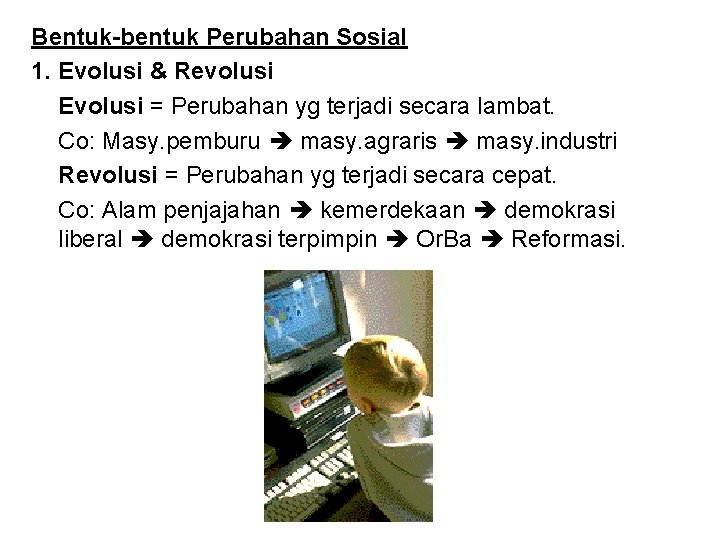 Bentuk-bentuk Perubahan Sosial 1. Evolusi & Revolusi Evolusi = Perubahan yg terjadi secara lambat. Bentuk-bentuk Perubahan Sosial 1. Evolusi & Revolusi Evolusi = Perubahan yg terjadi secara lambat.