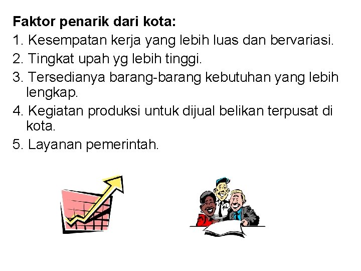 Faktor penarik dari kota: 1. Kesempatan kerja yang lebih luas dan bervariasi. 2. Tingkat Faktor penarik dari kota: 1. Kesempatan kerja yang lebih luas dan bervariasi. 2. Tingkat