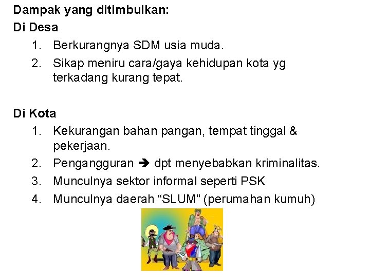 Dampak yang ditimbulkan: Di Desa 1. Berkurangnya SDM usia muda. 2. Sikap meniru cara/gaya Dampak yang ditimbulkan: Di Desa 1. Berkurangnya SDM usia muda. 2. Sikap meniru cara/gaya