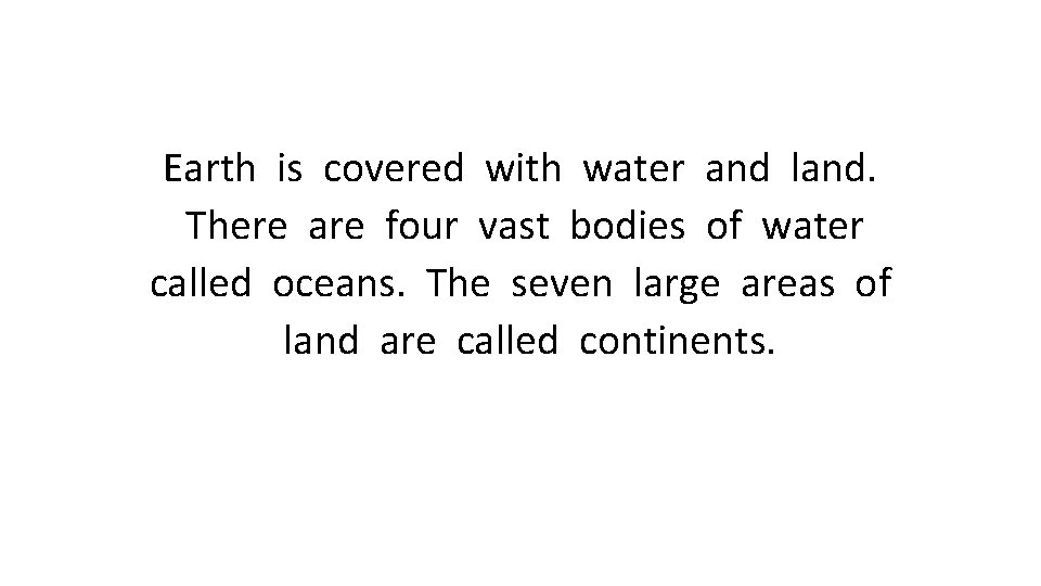 Earth is covered with water and land. There are four vast bodies of water