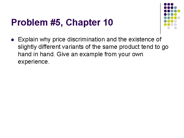 Problem #5, Chapter 10 l Explain why price discrimination and the existence of slightly