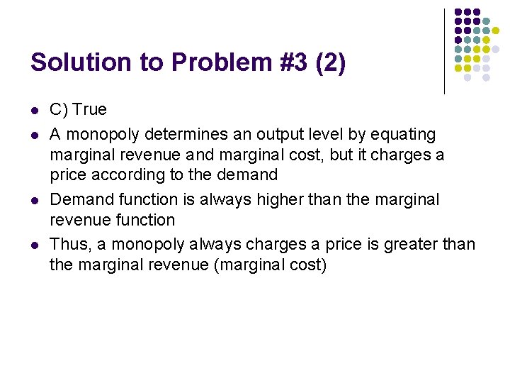 Solution to Problem #3 (2) l l C) True A monopoly determines an output