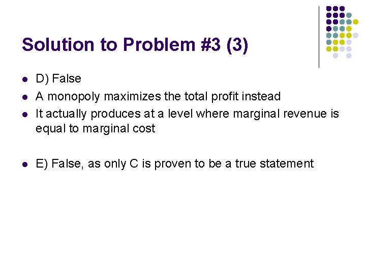 Solution to Problem #3 (3) l l D) False A monopoly maximizes the total