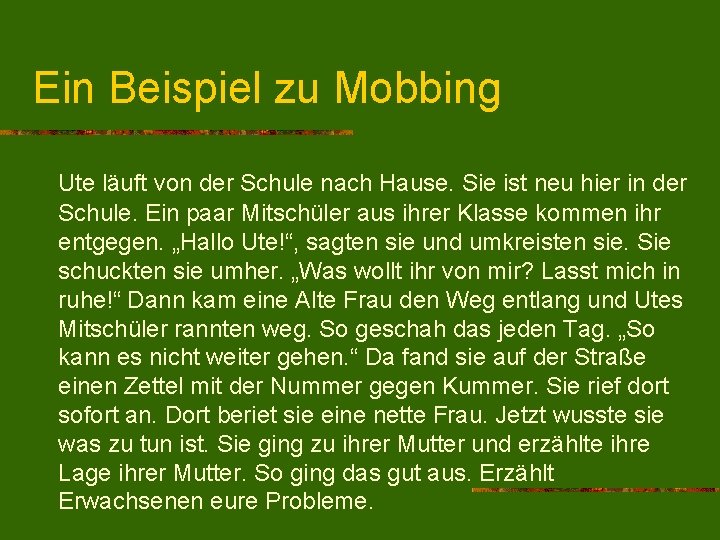 Ein Beispiel zu Mobbing Ute läuft von der Schule nach Hause. Sie ist neu