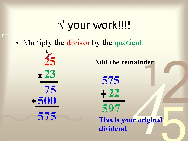 √ your work!!!! • Multiply the divisor by the quotient. 1 1 25 23