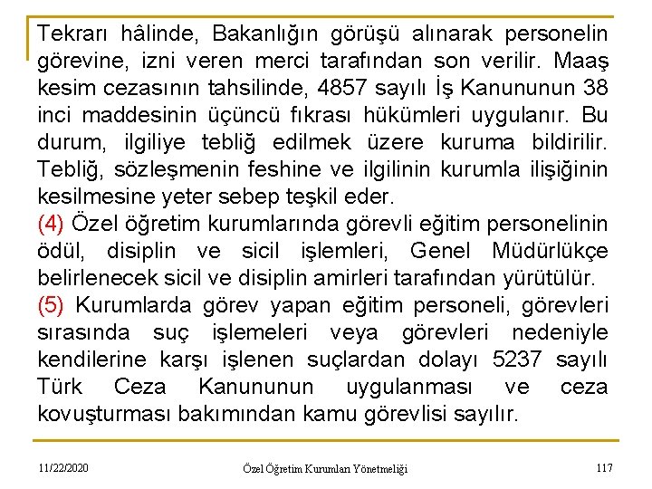 Tekrarı hâlinde, Bakanlığın görüşü alınarak personelin görevine, izni veren merci tarafından son verilir. Maaş