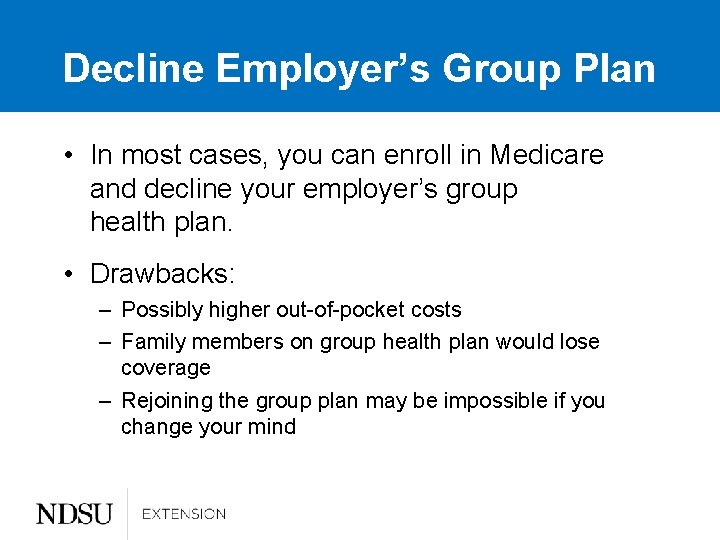 Decline Employer’s Group Plan • In most cases, you can enroll in Medicare and