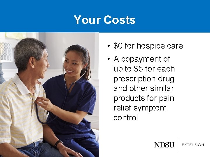 Your Costs • $0 for hospice care • A copayment of up to $5