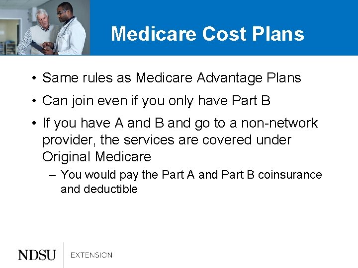 Medicare Cost Plans • Same rules as Medicare Advantage Plans • Can join even