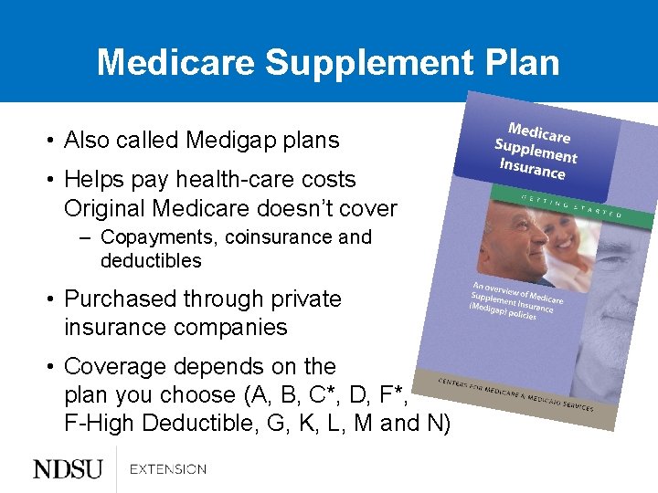 Medicare Supplement Plan • Also called Medigap plans • Helps pay health-care costs Original