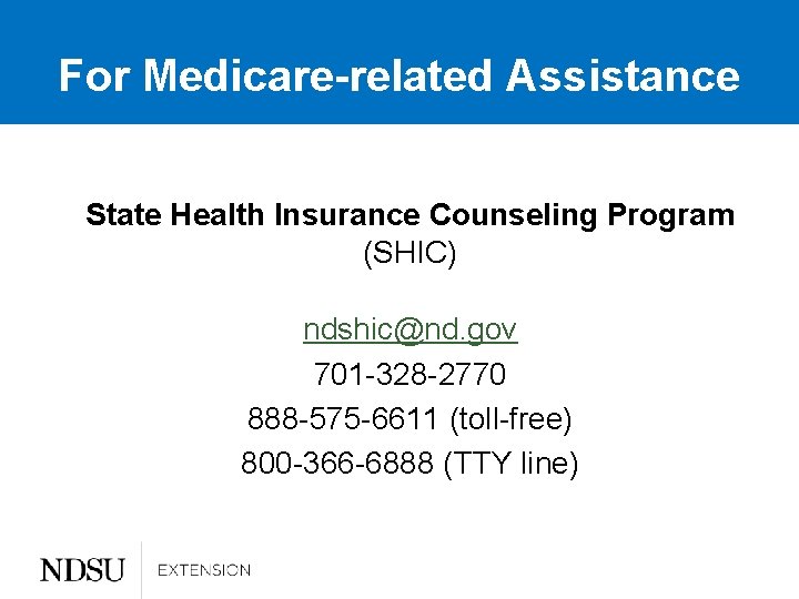 For Medicare-related Assistance State Health Insurance Counseling Program (SHIC) ndshic@nd. gov 701 -328 -2770