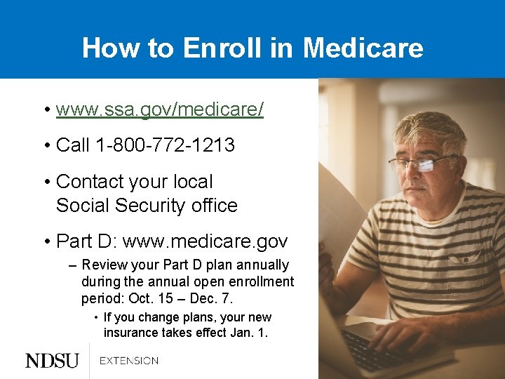 How to Enroll in Medicare • www. ssa. gov/medicare/ • Call 1 -800 -772
