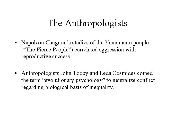 The Anthropologists • Napoleon Chagnon’s studies of the Yamamano people (“The Fierce People”) correlated