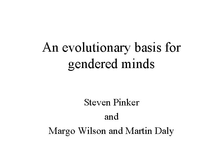 An evolutionary basis for gendered minds Steven Pinker and Margo Wilson and Martin Daly