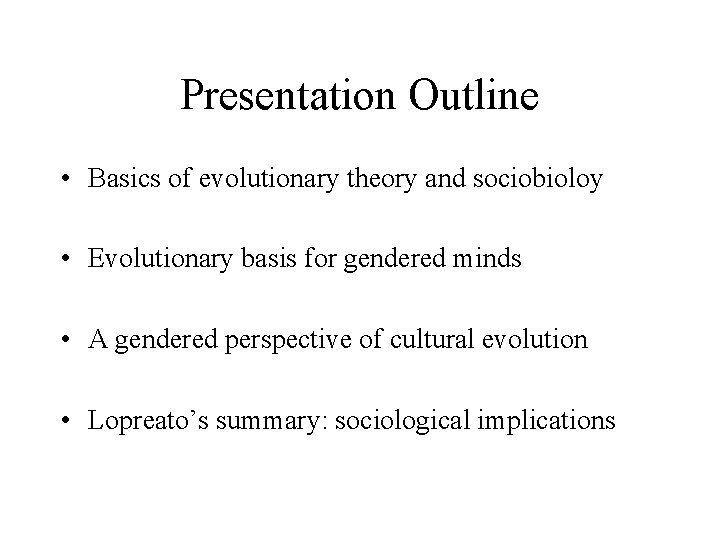 Presentation Outline • Basics of evolutionary theory and sociobioloy • Evolutionary basis for gendered