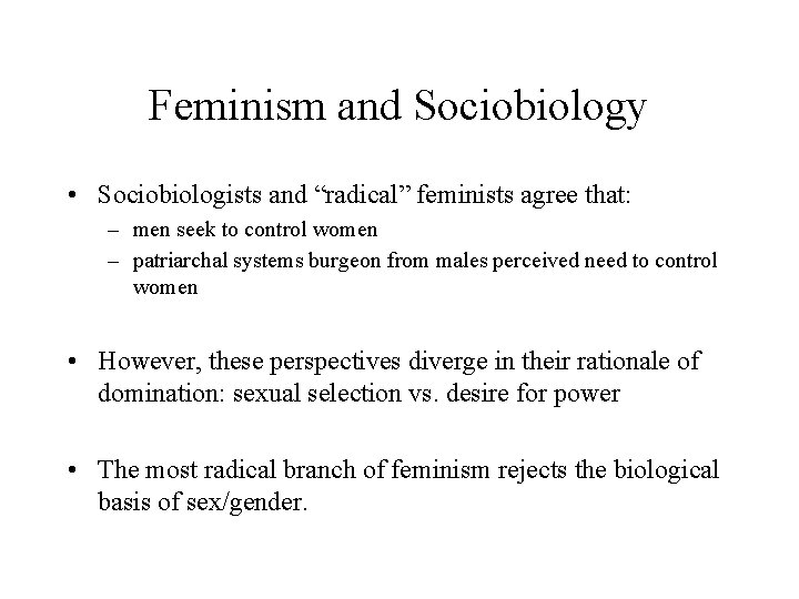 Feminism and Sociobiology • Sociobiologists and “radical” feminists agree that: – men seek to