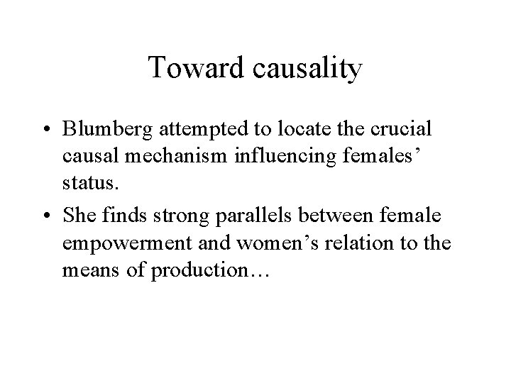 Toward causality • Blumberg attempted to locate the crucial causal mechanism influencing females’ status.