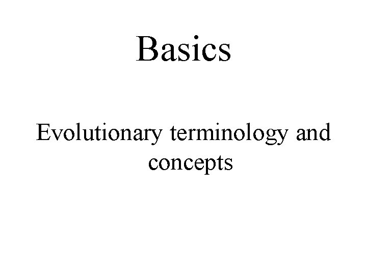 Basics Evolutionary terminology and concepts 