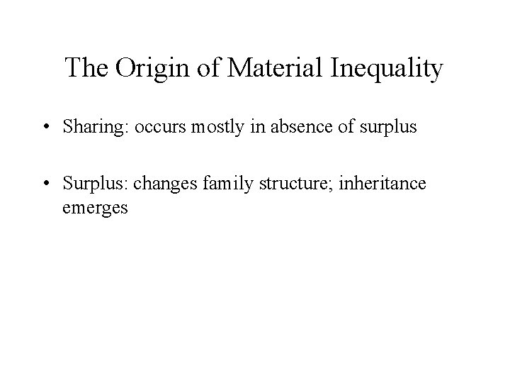 The Origin of Material Inequality • Sharing: occurs mostly in absence of surplus •