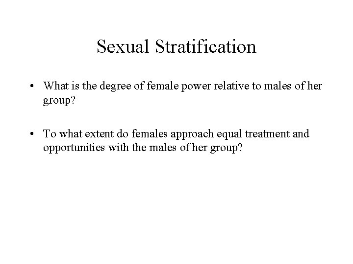 Sexual Stratification • What is the degree of female power relative to males of