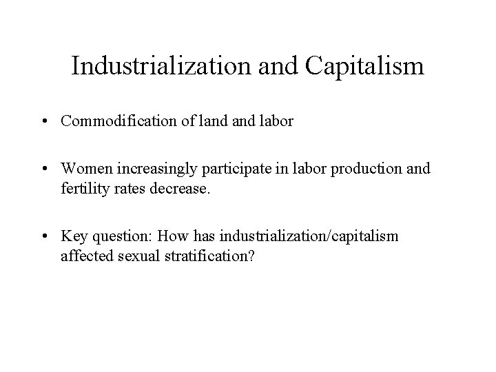 Industrialization and Capitalism • Commodification of land labor • Women increasingly participate in labor