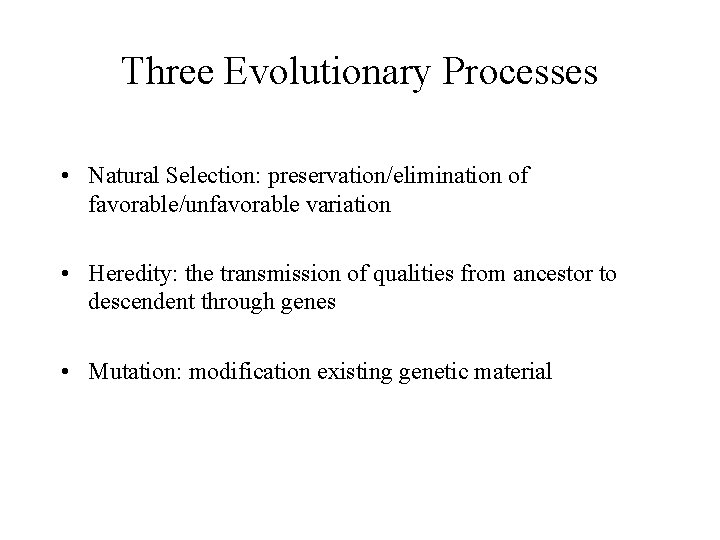 Three Evolutionary Processes • Natural Selection: preservation/elimination of favorable/unfavorable variation • Heredity: the transmission