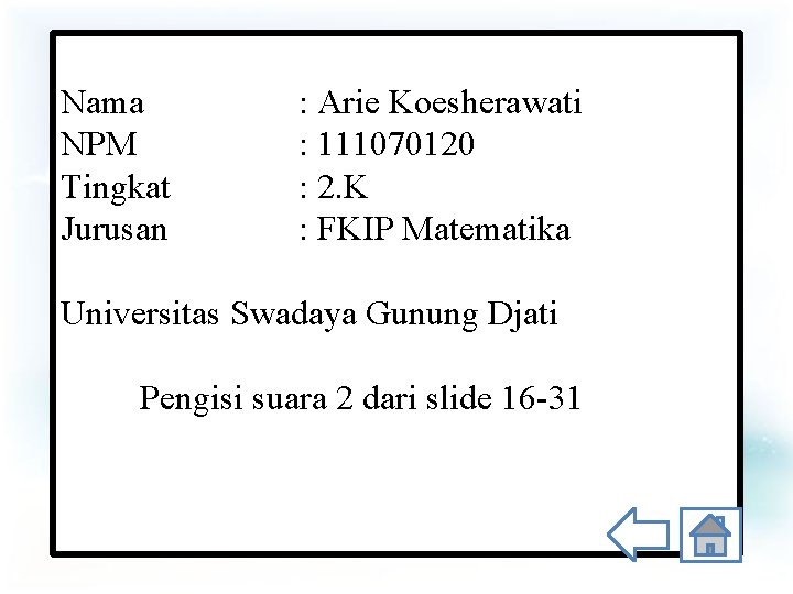 Nama NPM Tingkat Jurusan : Arie Koesherawati : 111070120 : 2. K : FKIP