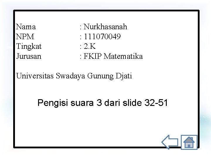 Nama NPM Tingkat Jurusan : Nurkhasanah : 111070049 : 2. K : FKIP Matematika