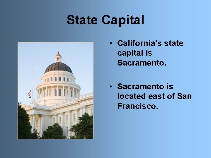 State Capital • California’s state capital is Sacramento. • Sacramento is located east of