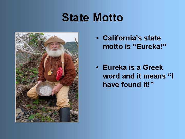 State Motto • California’s state motto is “Eureka!” • Eureka is a Greek word
