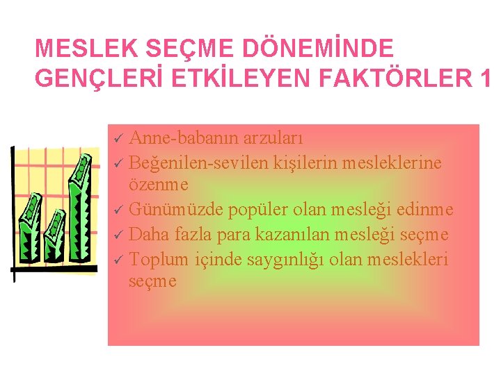 MESLEK SEÇME DÖNEMİNDE GENÇLERİ ETKİLEYEN FAKTÖRLER 1 ü Anne-babanın arzuları ü Beğenilen-sevilen kişilerin mesleklerine