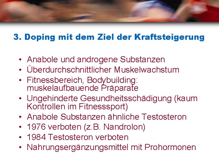 3. Doping mit dem Ziel der Kraftsteigerung • Anabole und androgene Substanzen • Überdurchschnittlicher