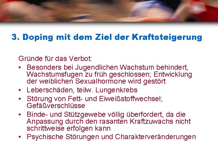 3. Doping mit dem Ziel der Kraftsteigerung Gründe für das Verbot: • Besonders bei