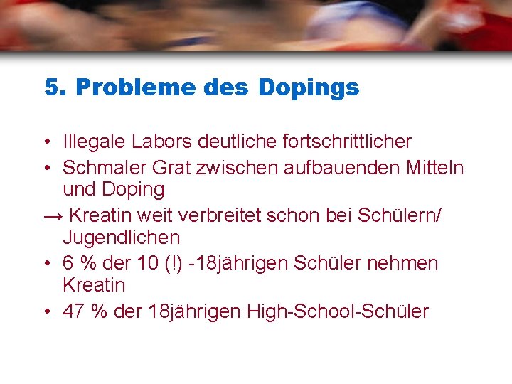 5. Probleme des Dopings • Illegale Labors deutliche fortschrittlicher • Schmaler Grat zwischen aufbauenden
