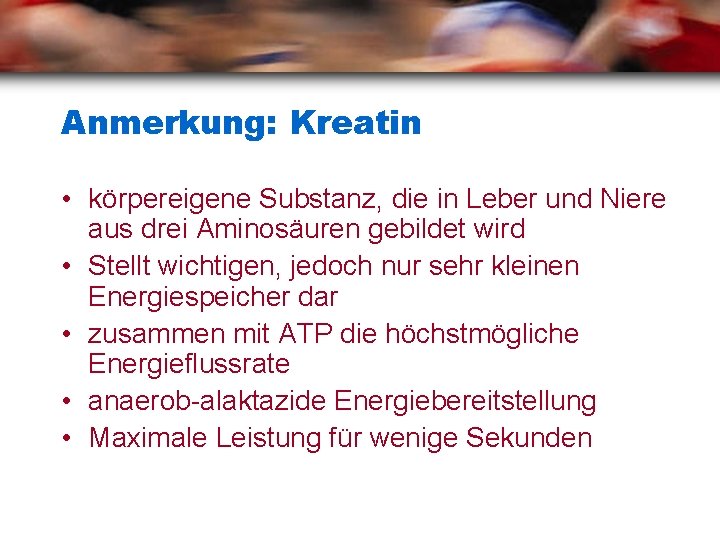 Anmerkung: Kreatin • körpereigene Substanz, die in Leber und Niere aus drei Aminosäuren gebildet