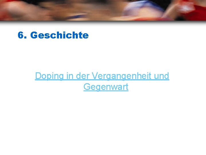 6. Geschichte Doping in der Vergangenheit und Gegenwart 