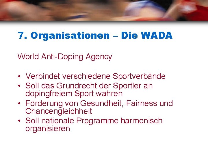 7. Organisationen – Die WADA World Anti-Doping Agency • Verbindet verschiedene Sportverbände • Soll