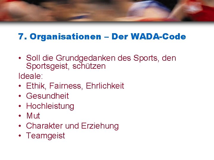 7. Organisationen – Der WADA-Code • Soll die Grundgedanken des Sports, den Sportsgeist, schützen