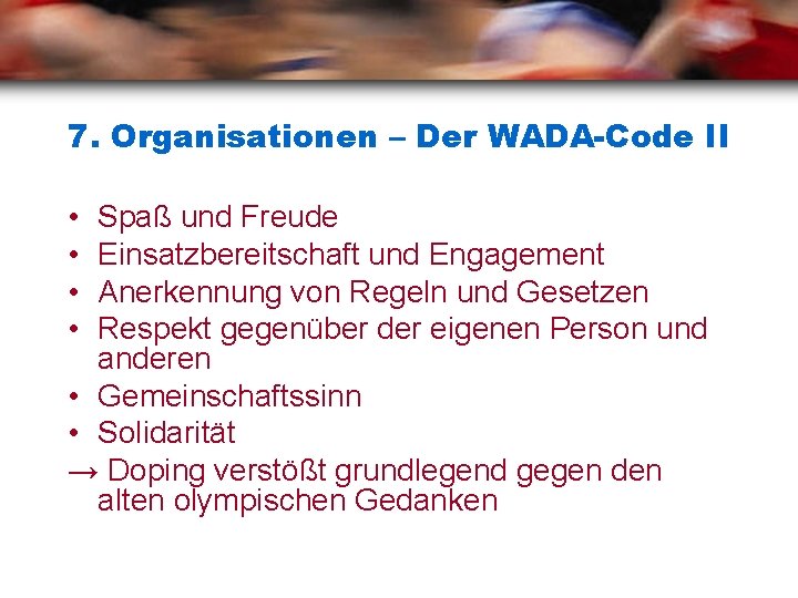 7. Organisationen – Der WADA-Code II • • Spaß und Freude Einsatzbereitschaft und Engagement